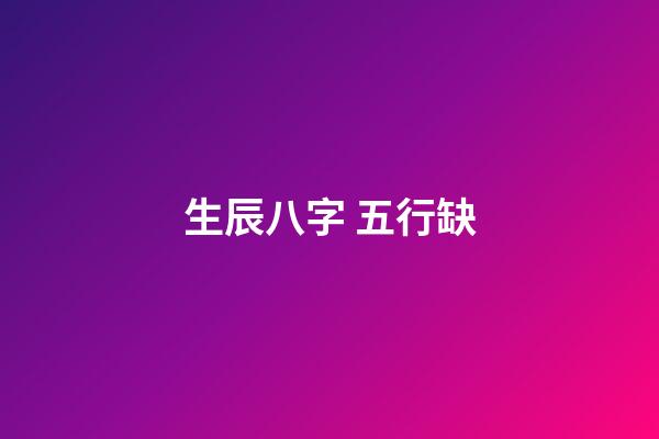 生辰八字 五行缺